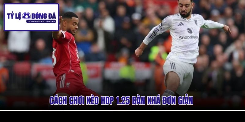 Cách chơi kèo HDP 1.25 bàn khá đơn giản