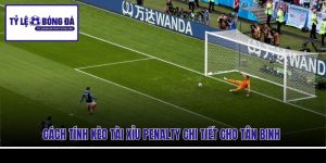Cách Tính Kèo Tài Xỉu Penalty Chi Tiết Cho Tân Binh