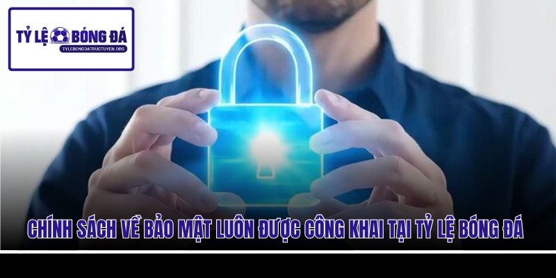 Chính sách về bảo mật luôn được công khai tại Tỷ Lệ Bóng Đá