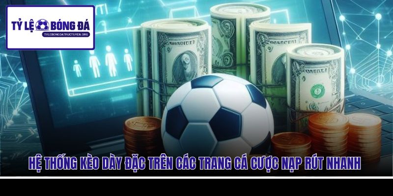 Hệ thống kèo dày đặc trên các trang cá cược nạp rút nhanh