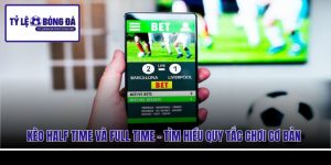 Kèo Half Time Và Full Time - Tìm Hiểu Quy Tắc Chơi Cơ Bản