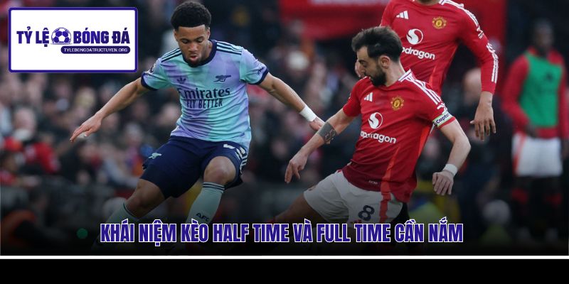 Khái niệm kèo half time và full time cần nắm