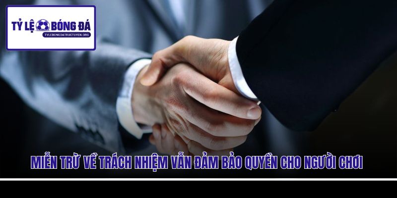 Miễn trừ về trách nhiệm vẫn đảm bảo quyền cho người chơi