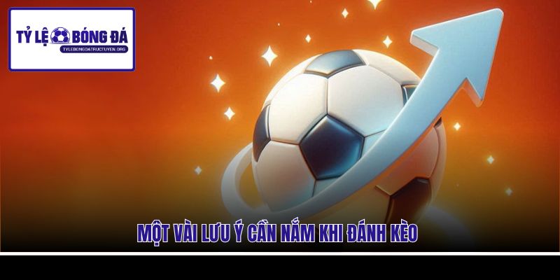 Một vài lưu ý cần nắm khi đánh kèo