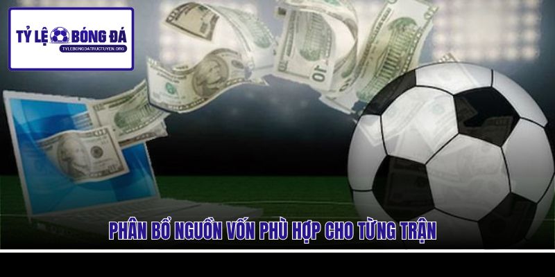 Phân bổ nguồn vốn phù hợp cho từng trận 