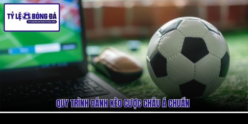 Quy trình đánh kèo cược châu Á chuẩn