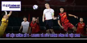 Số Liệu Thống Kê V - League Và Bức Tranh Bóng Đá Việt Nam