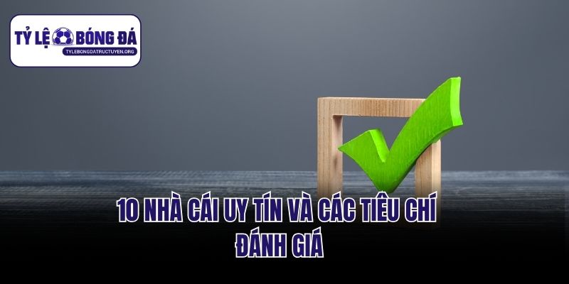 10 nhà cái uy tín và các tiêu chí đánh giá