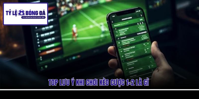 Top lưu ý khi chơi kèo cược 1×2 là gì