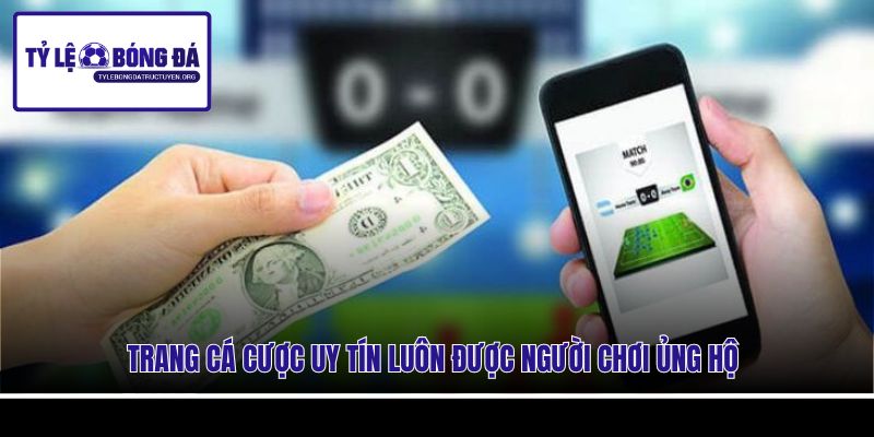 Trang cá cược uy tín luôn được người chơi ủng hộ