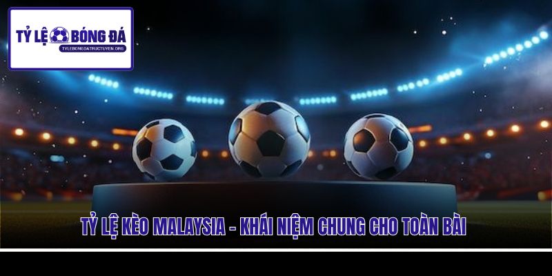 Tỷ lệ kèo Malaysia - Khái niệm chung cho toàn bài